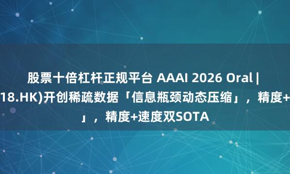 股票十倍杠杆正规平台 AAAI 2026 Oral | 明略科技(2718.HK)开创稀疏数据「信息瓶颈动态压缩」，精度+速度双SOTA